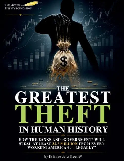 The Greatest Theft in Human History: How the Banks and the "Government" Will Steal at Least $2.7Million from Every Working American... "Legally" by Etienne de la Boetie²