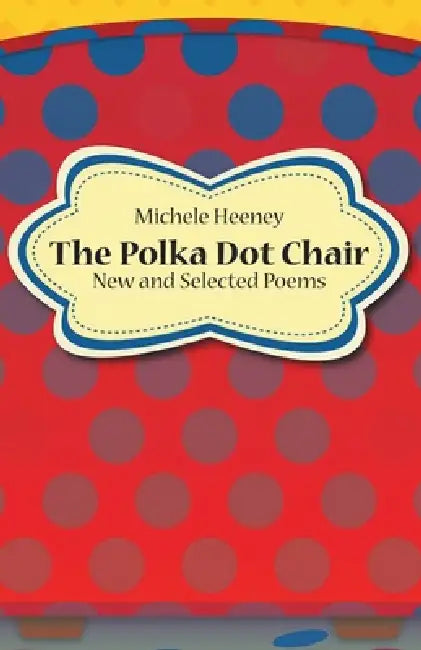 The Polka Dot Chair: New and Selected Poems by Michele Heeney