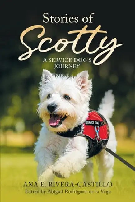 Stories of Scotty: A Service Dog's Journey by Ana E. Rivera-Castillo