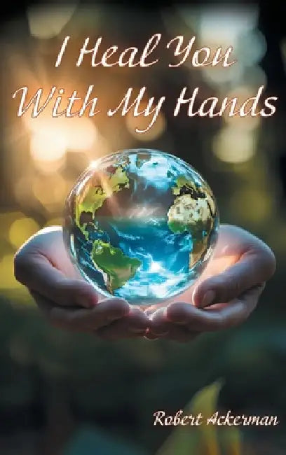 I Heal You With My Hands by Robert J. Ackerman