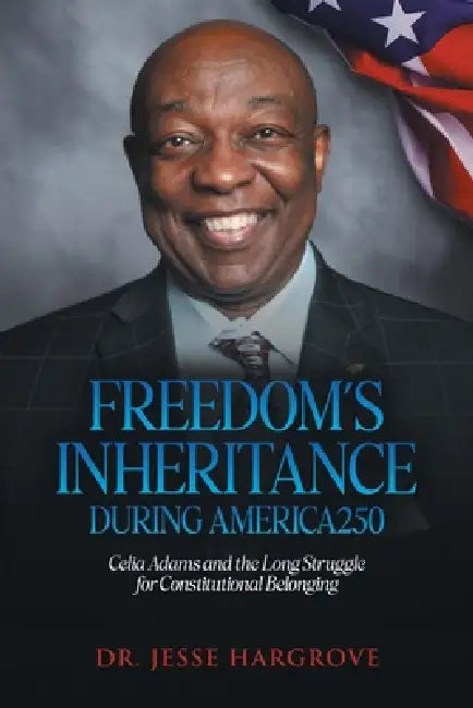 Freedom's Inheritance During America250: Celia Adams and the Long Struggle for Constitutional Belonging by Jesse Hargrove