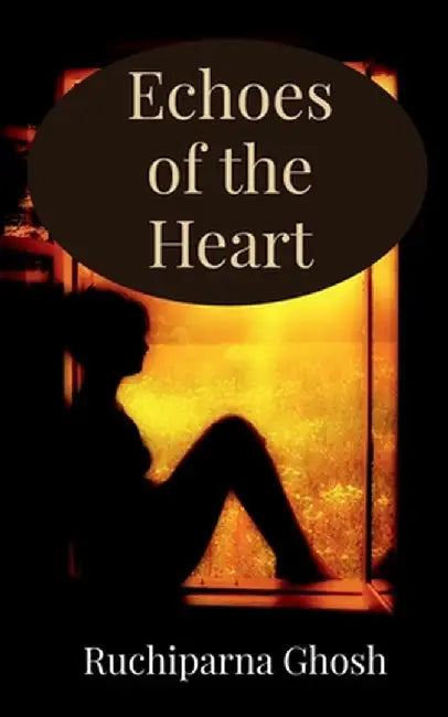 Echoes of the Heart: Where the Heart Sings by Ruchiparna Ghosh