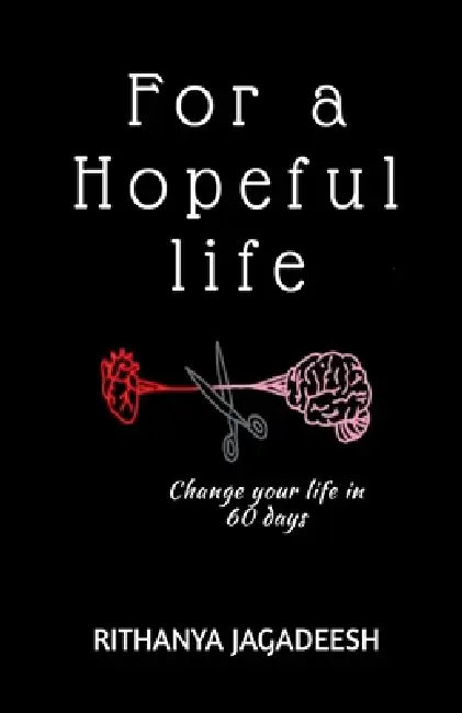 For a Hopeful Life: Change your life in 60 days by Rithanya Jagadeesh