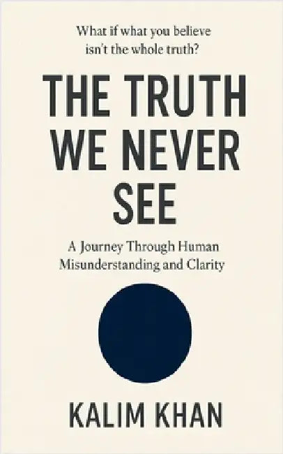 The truth we never see: human perception, emotional misunderstanding, by Kalim Khan