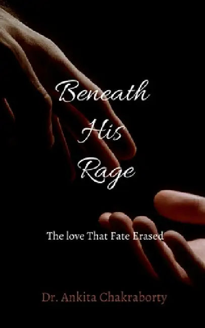 Beneath His Rage: The Love That Fate Erased by Dr Ankita Chakraborty