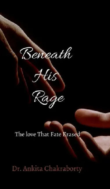 Beneath His Rage: The Love That Fate Erased by Dr Ankita Chakraborty