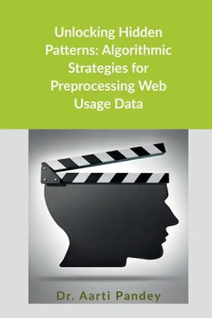 Unlocking Hidden Patterns: Algorithmic Strategies for Preprocessing Web Usage Data by Dr Aarti Pandey