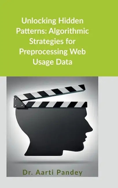 Unlocking Hidden Patterns: Algorithmic Strategies for Preprocessing Web Usage Data by Dr Aarti Pandey