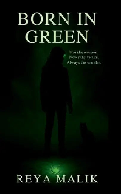 Born In Green: Not the weapon. Never the victim. Always the wielder. by Reya Malik