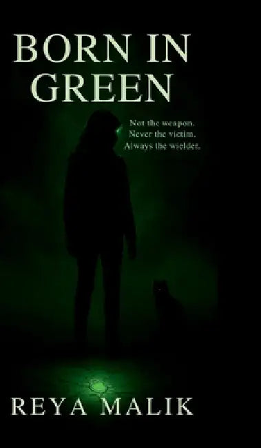 Born In Green: Not the weapon. Never the victim. Always the wielder. by Reya Malik