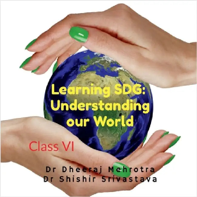 Learning Sdg: UNDERSTANDING OUR WORLD Class VI by Dr Dheeraj Mehrotra