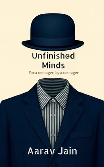 Unfinished Minds: For a teenager, by a teenager by Aarav Jain
