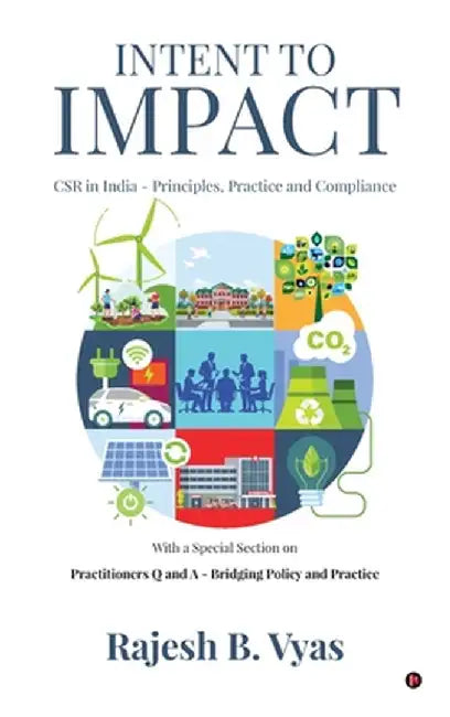 Intent to Impact: CSR in India - Principles, Practice and Compliance by Rajesh B Vyas