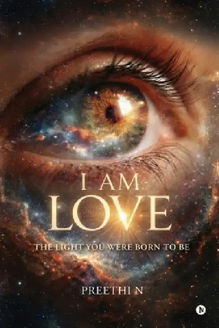 I am Love: The Light you Were Born To Be by Preethi N