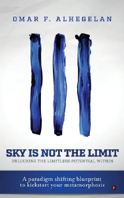 Sky Is Not The Limit: Unlocking The Limitless Potential Within by Omar F Alhegelan