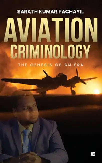 Aviation Criminology: The Genesis of An Era by Sarath Kumar Pachayil