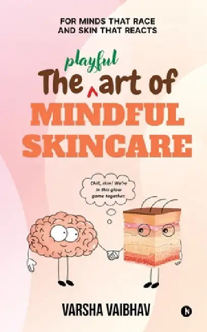 The Playful Art of Mindful Skincare: For minds that race and skin that reacts by Varsha Vaibhav