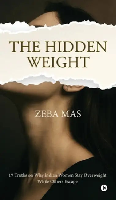 The Hidden Weight: 17 Truths on Why Indian Women Stay Overweight While Others Escape by Zeba Mas
