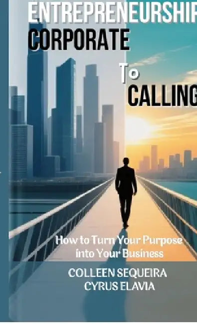 Entrepreneurship: CORPORATE TO CALLING: How to Turn Your Purpose into Your Business by Colleen Sequeira
