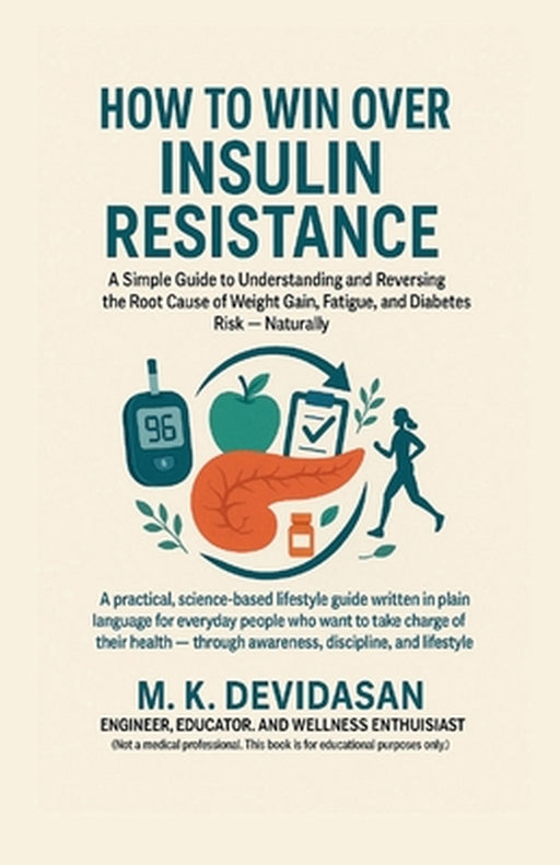 How to Win Over Insulin Resistance: A Simple Guide to Understanding and Reversing the Root Cause of Weight Gain, Fatigue, and Diabetes Risk - Naturall by M K Devidasan