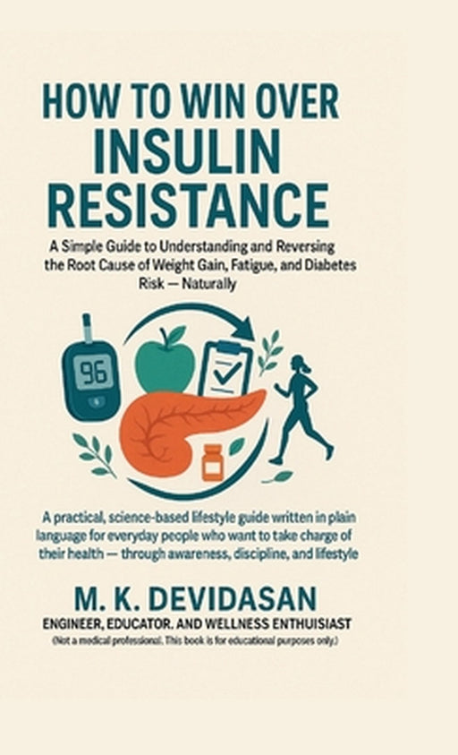 How to Win Over Insulin Resistance: A Simple Guide to Understanding and Reversing the Root Cause of Weight Gain, Fatigue, and Diabetes Risk - Naturall by M K Devidasan