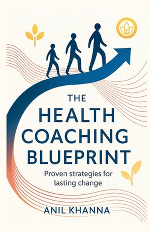 The Health Coaching Blueprint: Proven strategies for lasting change by Anil Khanna