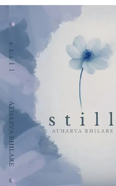 Still: for those who found love, lost it, and found themselves instead by Atharva Bhilare
