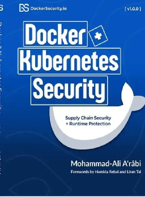 Docker and Kubernetes Security: Supply Chain Security and Runtime Protection by Mohammad-Ali A'Râbi