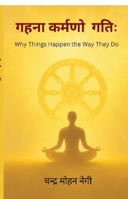 Gahna Karmano Gatih: Why Things Happen the Way They Do by Chandra Mohan Negi
