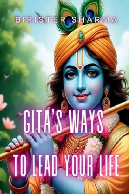 Gita's Ways to Lead Your Life... by Birister Sharma