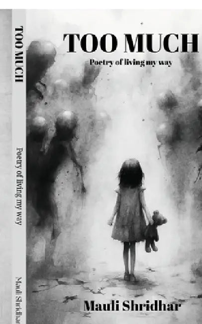 TOO MUCH- Poetry of living my way: A collection of poems about feeling deeply and healing quietly. by Mauli Shridhar
