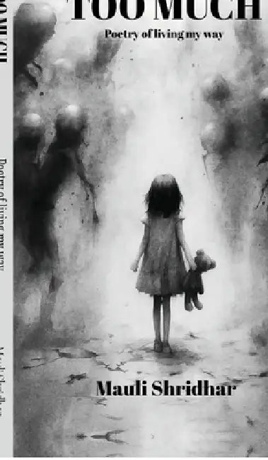 TOO MUCH- Poetry of living my way: A collection of poems about feeling deeply and healing quietly. by Mauli Shridhar