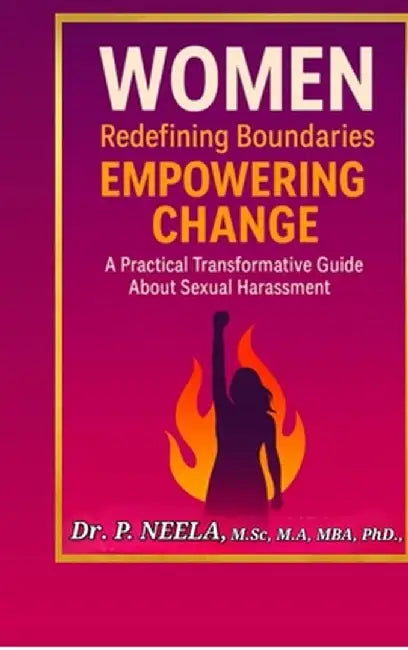 Women: Redefining Boundaries, Empowering Change: A Practical Transformative Guide about Sexual Harassment by Dr P Neela