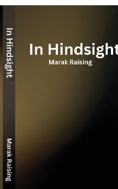 In Hindsight by Marak Raising