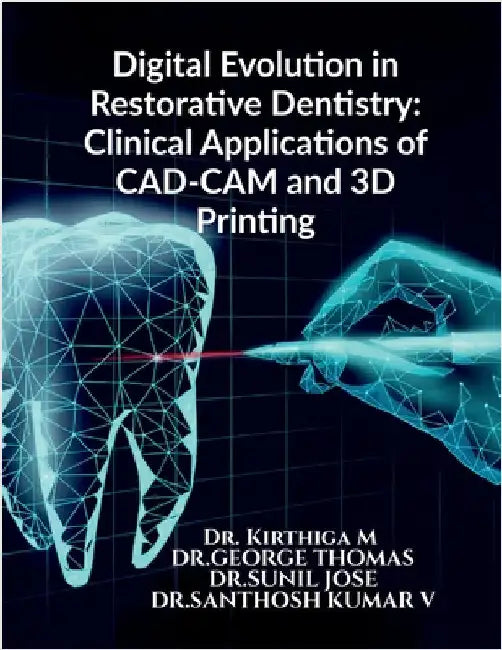 Digital Evolution in Restorative Dentistry: Clinical Applications of CAD-CAM and 3D Printing by Dr Kirthiga M Mds