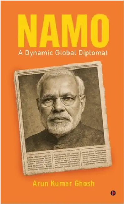 Namo: A Dynamic Global Diplomat by Arun Kumar Ghosh