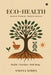 Eco-Health: Ancient Wisdom, Modern Science by Anjana Simha