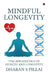 Mindful Longevity: The Epigenetics of Health and Longevity by Dharan S Pillai