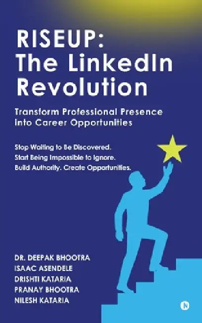 Riseup: The LinkedIn Revolution: Transform Professional Presence into Career Opportunities by Dr Deepak Bhootra, Drishti Kataria Isaac Asendele, Nilesh Kataria Pranay Bhootra