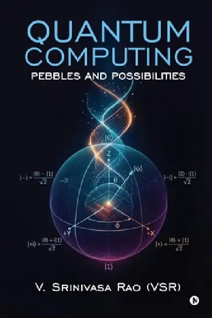 Quantum Computing: Pebbles and Possibilities by V Srinivasa Rao (Vsr)