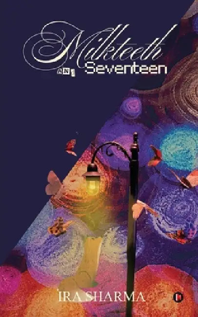 Milkteeth and Seventeen by Ira Sharma