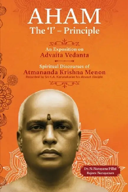 Aham: An Exposition on Advaita Vedanta by Dr N Narayana Pillai, Rajeev Narayanan