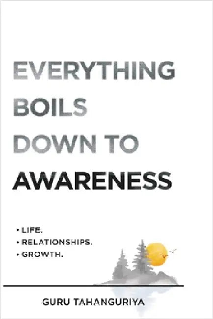 Everything Boils Down To Awareness by Guru Tahanguriya