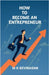 How to Become an Entrepreneur by M K Devidasan