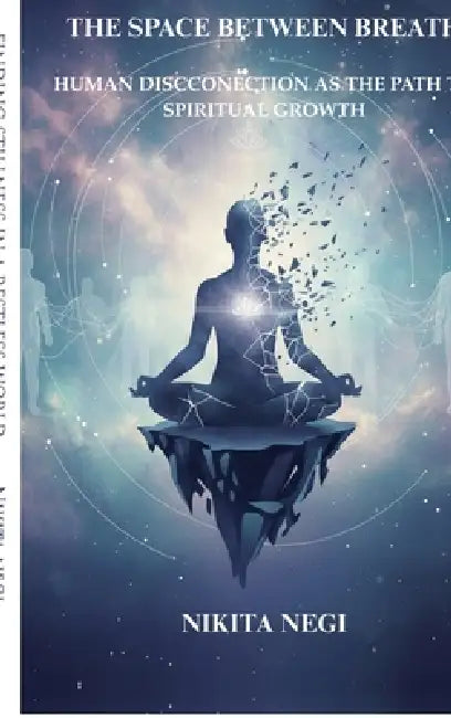 The Space Between Breath: Finding Stillness in a Restless World by Nikita Negi