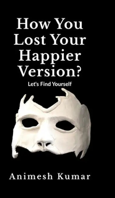 How You Lost Your Happier Version?: Let's find yourself. by Animesh Kumar