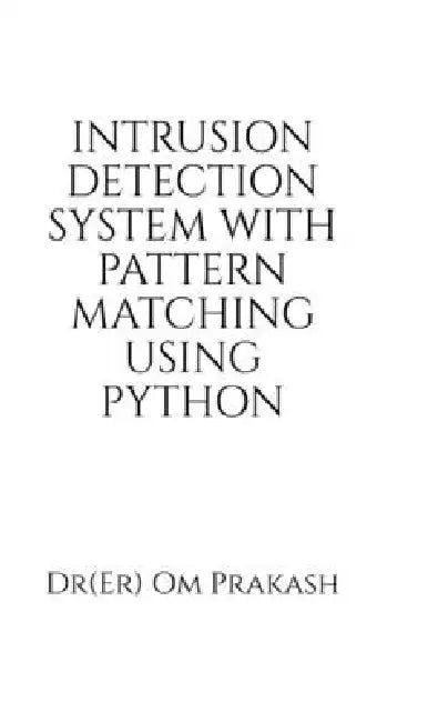 Intrusion Detection System With Pattern Matching Using Python by Dr(er) Om Prakash