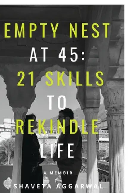 Empty Nest at 45: 21 Skills to Rekindle Life: A Memoir by Shaveta Aggarwal