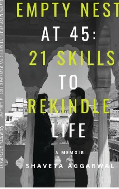 Empty Nest at 45: 21 Skills to Rekindle Life: A Memoir by Shaveta Aggarwal