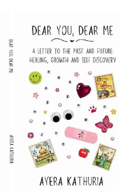 Dear You, Dear Me: A Letter to the Past and Future: Healing, Growth and Self Discovery by Ayera Kathuria